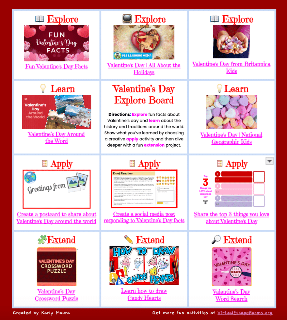 The image shows a Valentine's Day Explore Board designed for educational purposes. It includes various activities and resources categorized into four sections: Explore, Learn, Apply, and Extend. Each section offers different ways to engage with Valentine's Day content, such as reading fun facts, learning about traditions, creating social media posts, and solving puzzles. This board is interesting and relevant as it provides a structured and interactive way for students to learn about Valentine's Day.